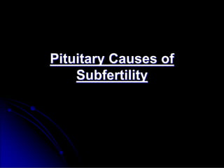 Pituitary Causes of
Pituitary Causes of
Subfertility
Subfertility
 