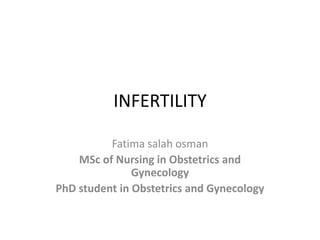 INFERTILITY
Fatima salah osman
MSc of Nursing in Obstetrics and
Gynecology
PhD student in Obstetrics and Gynecology
 