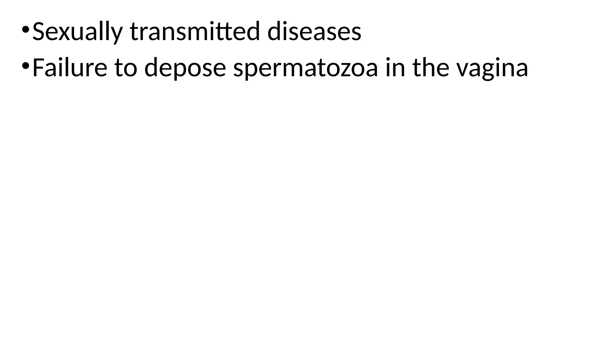 •Sexually transmitted diseases
•Failure to depose spermatozoa in the vagina
 