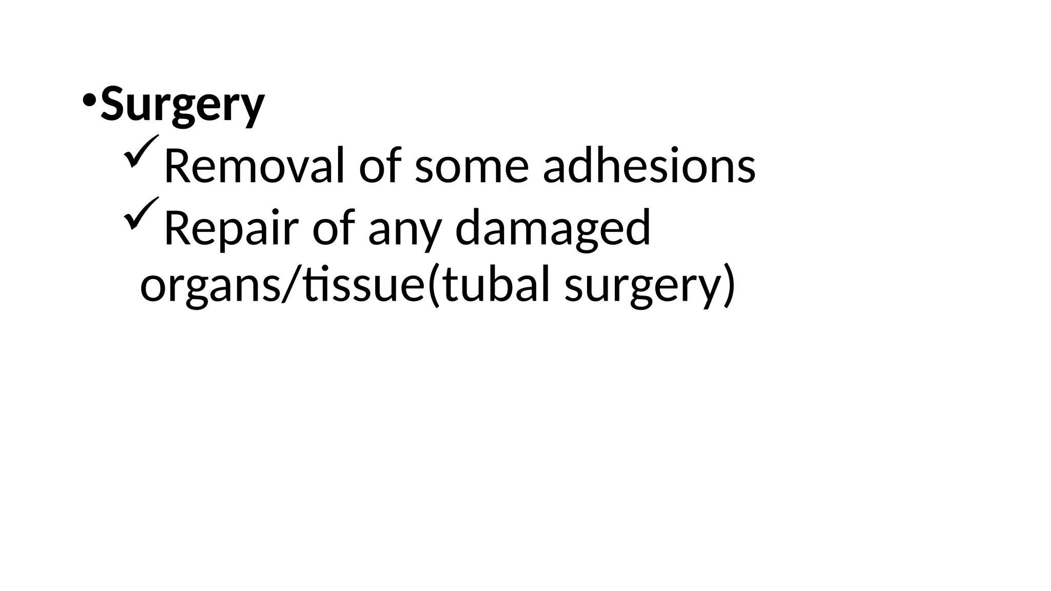•Surgery
Removal of some adhesions
Repair of any damaged
organs/tissue(tubal surgery)
 