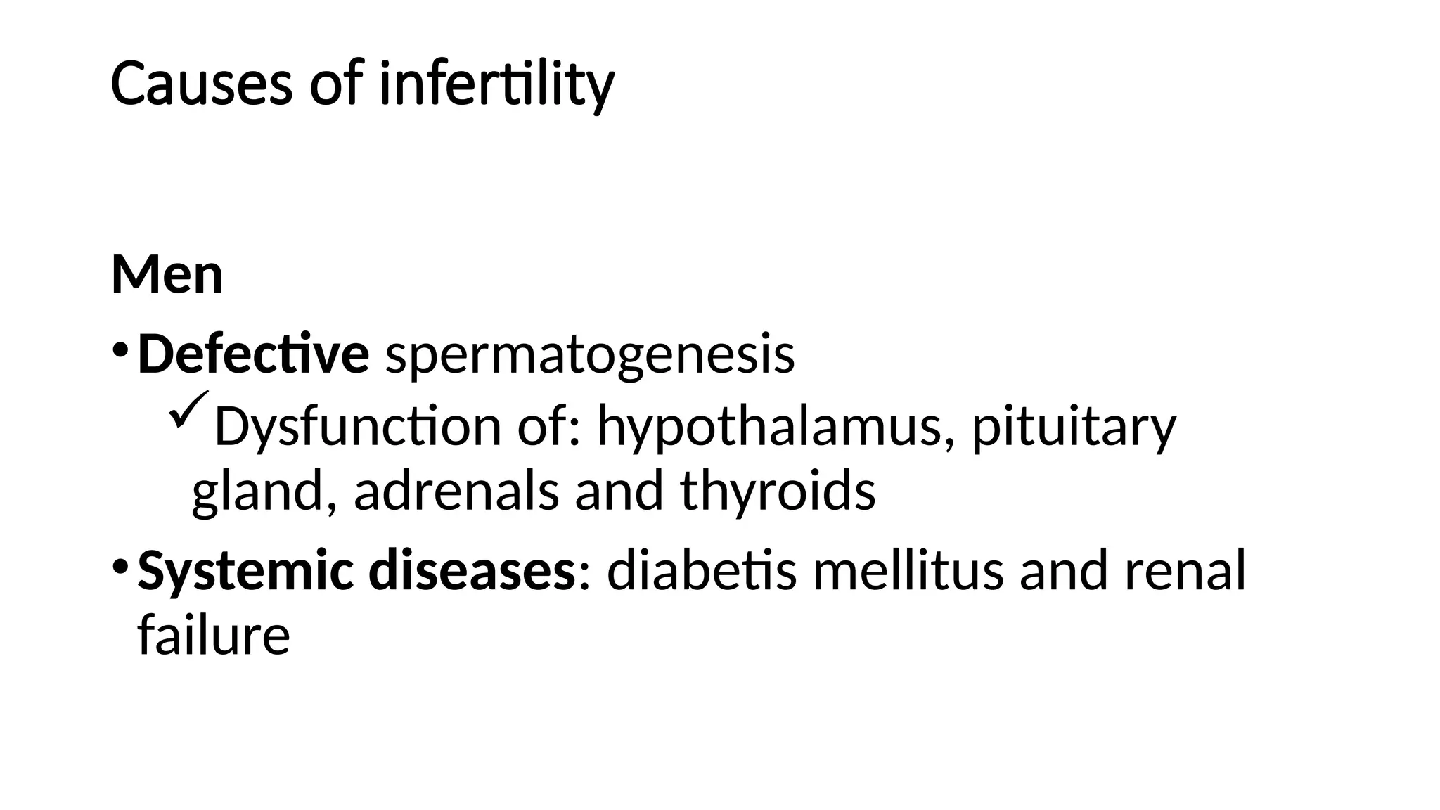Causes of infertility
Men
•Defective spermatogenesis
Dysfunction of: hypothalamus, pituitary
gland, adrenals and thyroids
•Systemic diseases: diabetis mellitus and renal
failure
 