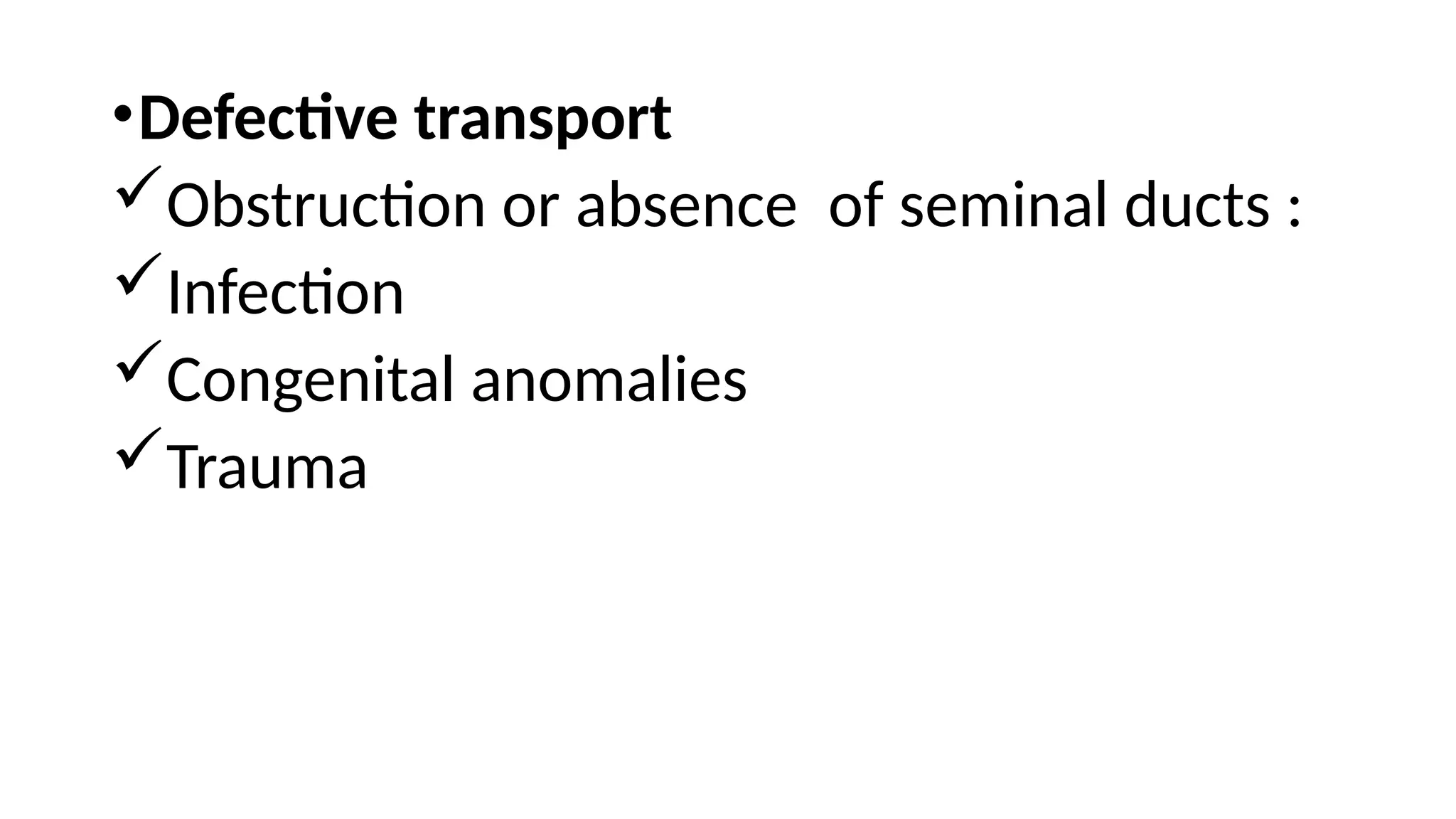 •Defective transport
Obstruction or absence of seminal ducts :
Infection
Congenital anomalies
Trauma
 