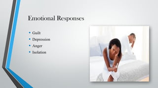 Emotional Responses
• Guilt
• Depression
• Anger
• Isolation
 