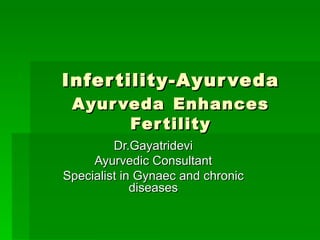Infertility-Ayurveda Ayurveda   Enhances Fertility Dr.Gayatridevi Ayurvedic Consultant Specialist in Gynaec and chronic diseases 