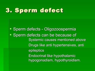3. Sperm defect <ul><li>Sperm defects - Oligozoospermia  </li></ul><ul><li>Sperm defects can be because of  Systemic cause...