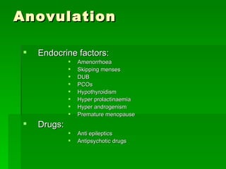 Anovulation <ul><li>Endocrine factors: </li></ul><ul><ul><ul><ul><ul><li>Amenorrhoea </li></ul></ul></ul></ul></ul><ul><ul...