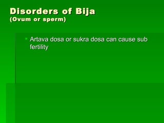 Disorders of Bija  (Ovum or sperm) <ul><ul><li>Artava dosa or sukra dosa can cause sub fertility </li></ul></ul>