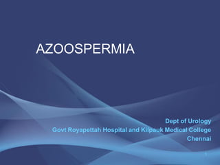 1
Dept of Urology
Govt Royapettah Hospital and Kilpauk Medical College
Chennai
AZOOSPERMIA
 