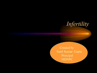 Infertility
Created by
Sunil Kumar Gupta
Principal
MDNPC
 