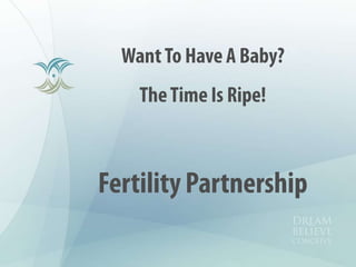 Want To Have A Baby? The Time Is Ripe! Fertility Partnership 