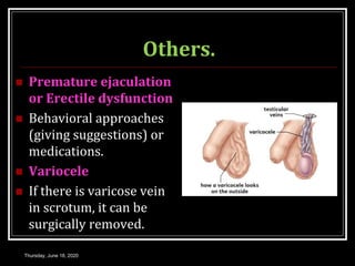 Others.
 Premature ejaculation
or Erectile dysfunction
 Behavioral approaches
(giving suggestions) or
medications.
 Variocele
 If there is varicose vein
in scrotum, it can be
surgically removed.
Thursday, June 18, 2020
 