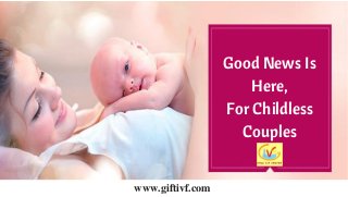 Good News Is
Here,
For Childless
Couples
www.giftivf.com
 