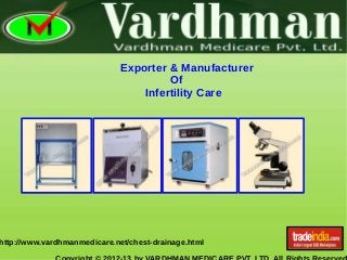 http://www.vardhmanmedicare.net/chest-drainage.html
Exporter & Manufacturer
Of
Infertility Care
 