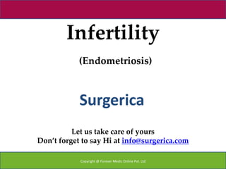 Infertility
            (Endometriosis)



            Surgerica
          Let us take care of yours
Don’t forget to say Hi at info@surgerica.com

            Copyright @ Forever Medic Online Pvt. Ltd
 