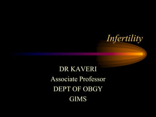 Infertility
DR KAVERI
Associate Professor
DEPT OF OBGY
GIMS
 