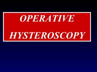 OPERATIVE HYSTEROSCOPY 