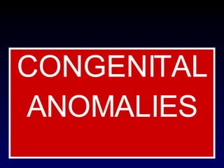 CONGENITAL ANOMALIES  