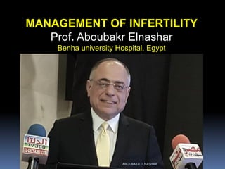 MANAGEMENT OF INFERTILITY
Prof. Aboubakr Elnashar
Benha university Hospital, Egypt
ABOUBAKR ELNASHAR
 