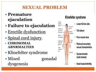 SEXUAL PROBLEM
 Premature
ejaculation
 Failure to ejaculation
 Erectile dysfunction
 Spinal cord injury.
 CHROSOMAL
ABNRMALTIES
 Klinefelter syndrome
 Mixed gonadal
dysgenesis
 