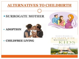 ALTERNATIVES TO CHILDBIRTH
 SURROGATE MOTHER
 ADOPTION
 CHILDFREE LIVING
 