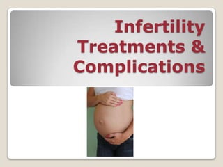 Infertility
Treatments &
Complications
 