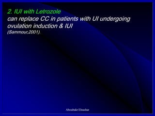 2. IUI with Letrozole
can replace CC in patients with UI undergoing
ovulation induction & IUI
(Sammour,2001).
Aboubakr Elnashar
 