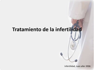 Tratamiento de la infertilidad
Infertilidad, Juan aller 2006
 