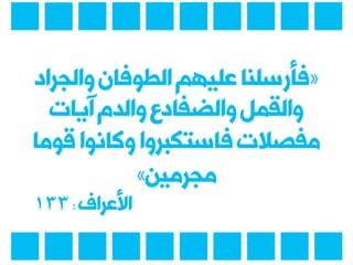 ‫فأرسلنا‬‫والجراد‬‫الطوفان‬‫عليهم‬
‫آيات‬‫والدم‬‫والضفادع‬‫والقمل‬
‫ق‬‫وكانوا‬‫فاستكبروا‬‫مفصالت‬‫وما‬
‫مجرمين‬
‫األعراف‬:133
 