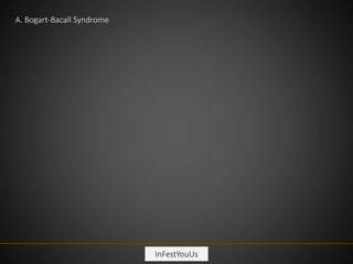 InFestYouUs
A. Bogart-Bacall Syndrome
 