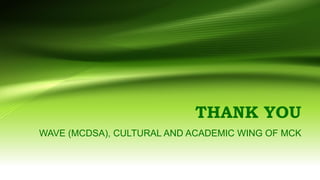 THANK YOU
WAVE (MCDSA), CULTURAL AND ACADEMIC WING OF MCK
 
