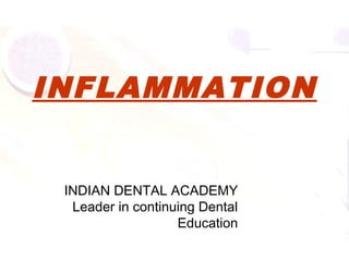 INFLAMMATION
INDIAN DENTAL ACADEMY
Leader in continuing Dental
Education
 