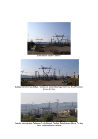 Subestación eléctrica Balboa.




Subestación eléctrica Balboa y explanada destinada al aparcamiento de vehículos en
                                  primer término.




Las dos subestacióne Balboa sobre la Cañada Real de Salvaleón por Monte Porrino,
                         vistas desde la misma cañada.
 