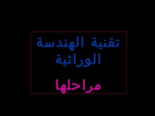 ‫الهندسة‬ ‫تقنية‬
‫الوراثية‬
‫مراحلها‬
 