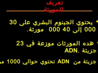 ‫تعريف‬
‫ال‬‫مورثة‬
‫على‬ ‫البشري‬ ‫الجينوم‬ ‫يحتوي‬30
000‫إلى‬40000.‫مورثة‬
‫في‬ ‫موزعة‬ ‫المورثات‬ ‫هده‬23
‫جزيئة‬.ADN
‫من‬ ‫جزيئة‬ADN‫حوالي‬ ‫تحتوي‬1000‫مو‬
 