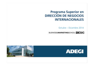 Programa Superior en
DIRECCIÓN DE NEGOCIOS
INTERNACIONALES
Octubre – Diciembre 2014
 