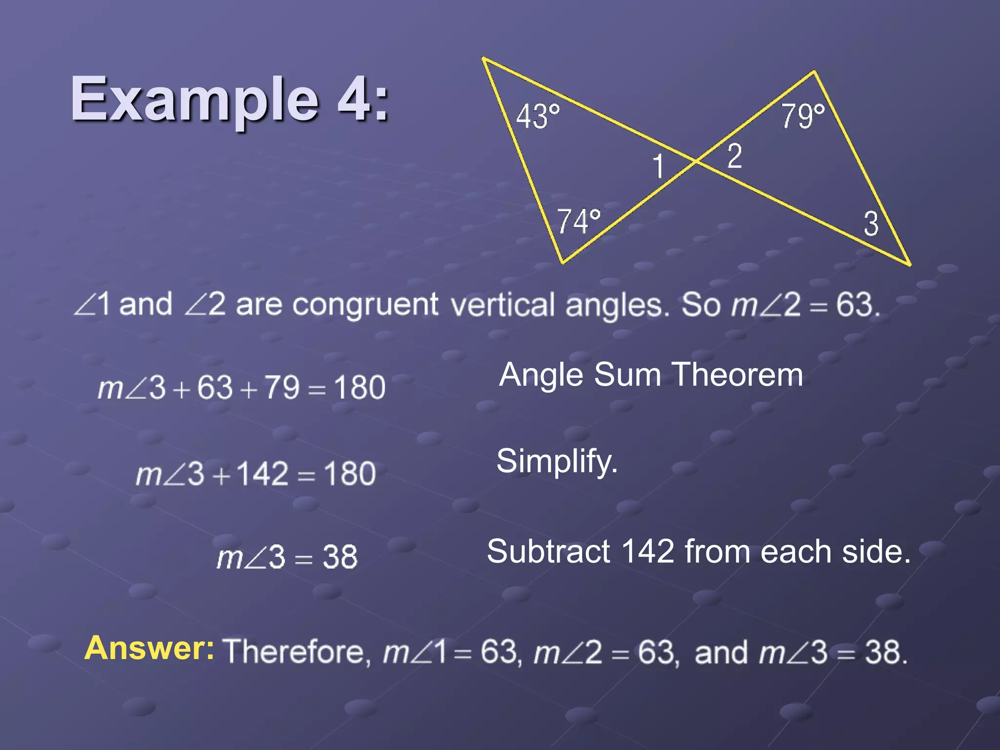 Answer:
Angle Sum Theorem
Simplify.
Subtract 142 from each side.
Example 4:
 