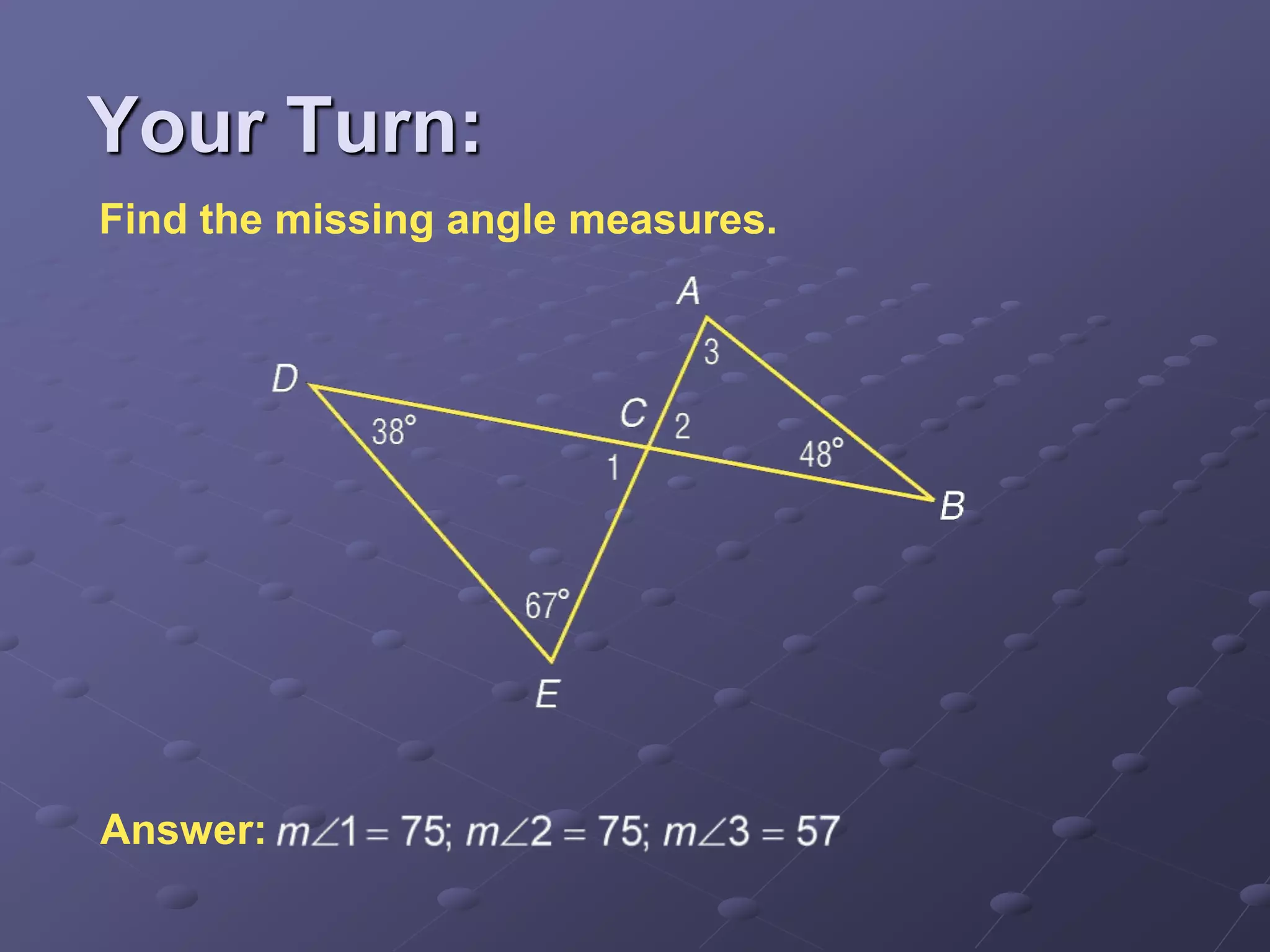 Find the missing angle measures.
Answer:
Your Turn:
 