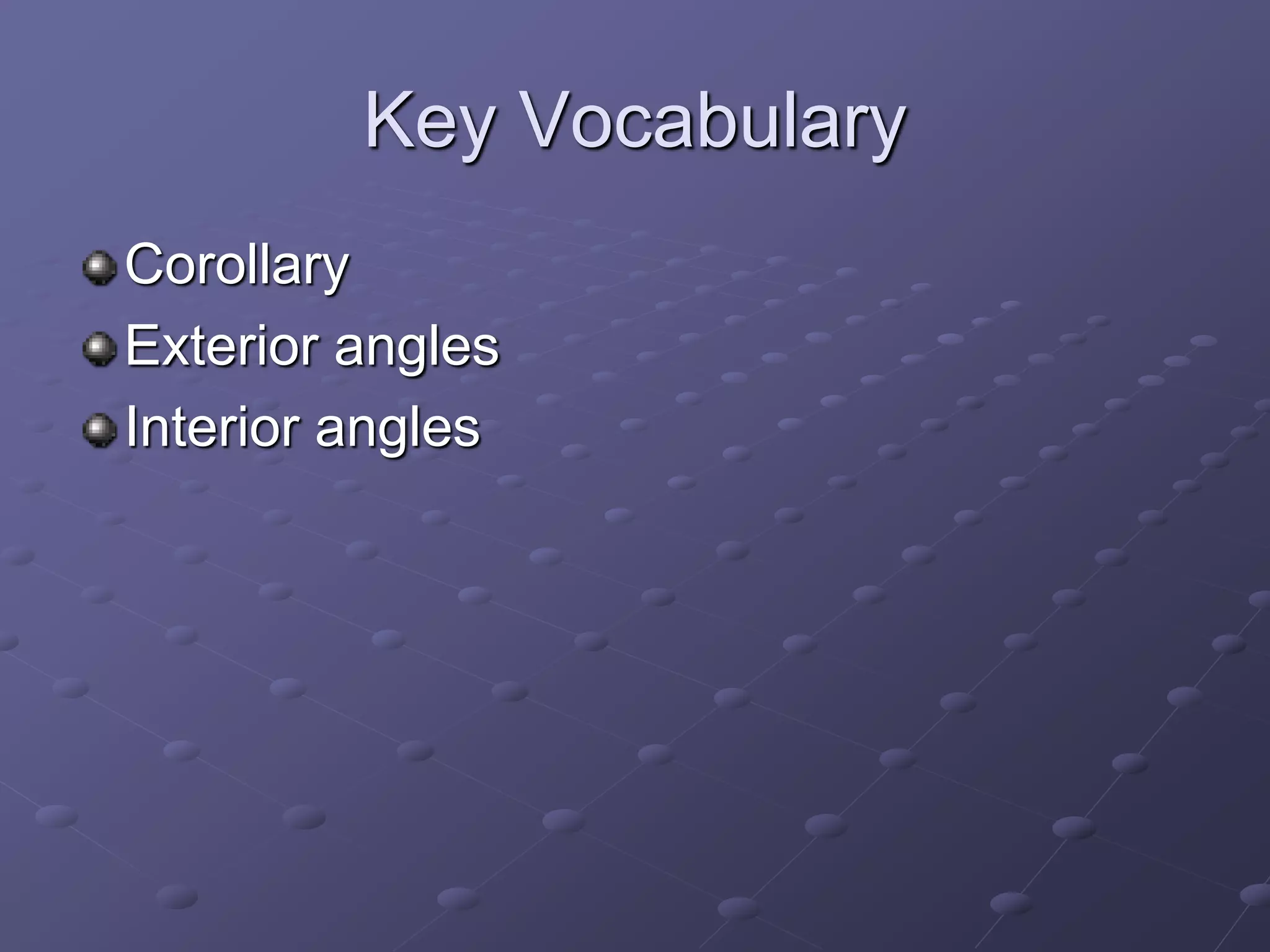 Key Vocabulary
Corollary
Exterior angles
Interior angles
 