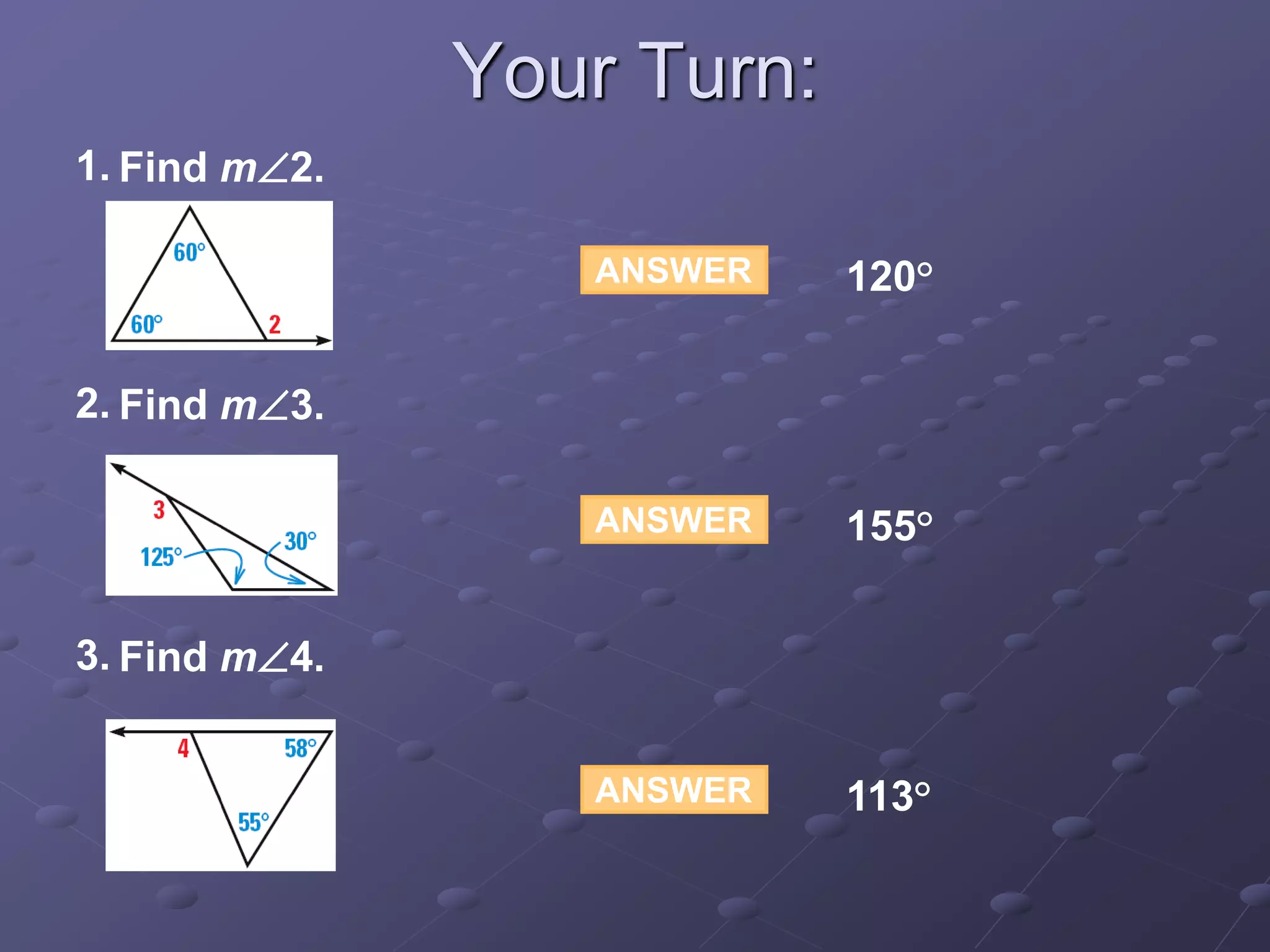 ANSWER 120°
ANSWER 155°
ANSWER 113°
Find m2.1.
Find m3.2.
Find m4.3.
Your Turn:
 