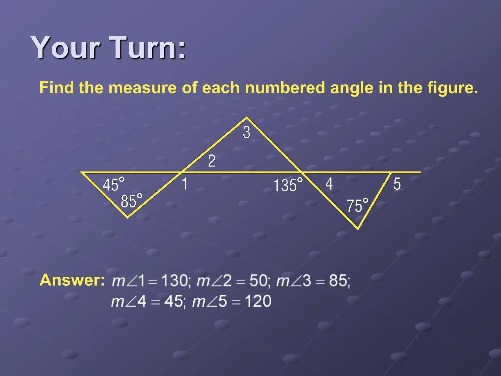Find the measure of each numbered angle in the figure.
Answer:
Your Turn:
 