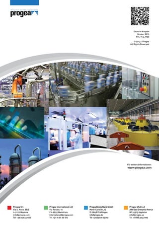 Deutsche Ausgabe
Oktober 2013

Rel. 11.4.1150
© 2013 - Progea
All Rights Reserved

Für weitere Informationen:

www.progea.com

Progea Srl
Via S. Anna, 88/E
I-41122 Modena
info@progea.com
Tel +39 059 451060

Progea International Ltd
Via Penate, 16
CH-6850 Mendrisio
international@progea.com
Tel +41 91 96 76 610

Progea Deutschland GmbH
Marie-Curie Str., 12
D-78048 VS Villingen
info@progea.de
Tel +49 7721 99 25 992

Progea USA LLC
2800 East Enterprise Avenue
WI 54913 Appleton
info@progea.us
Tel +1 888 305 2999

 