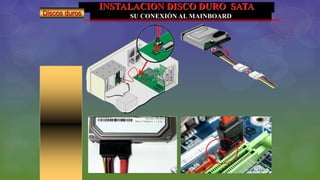 INSTALACION DISCO DURO SATA
SU CONEXIÓN AL MAINBOARDDiscos duros
 