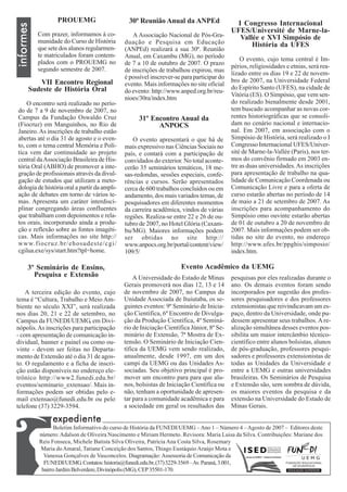 PROUEMG                        30ª Reunião Anual da ANPEd         I Congresso Internacional
informes                                                                           UFES/Université de Marne-la-
           Com prazer, informamos à co-          A Associação Nacional de Pós-Gra-
           munidade do Curso de História
                                                                                     Vallée e XVI Simpósio de
                                               duação e Pesquisa em Educação             História da UFES
           que sete dos alunos regularmen-     (ANPEd) realizará a sua 30ª. Reunião
           te matriculados foram contem-       Anual, em Caxambu (MG), no período
           plados com o PROUEMG no                                                              O evento, cujo tema central é Im-
                                               de 7 a 10 de outubro de 2007. O prazo        périos, religiosidades e etnias, será rea-
           segundo semestre de 2007.           de inscrições de trabalhou expirou, mas
                                                                                            lizado entre os dias 19 e 22 de novem-
                                               é possível inscrever-se para participar do
          VII Encontro Regional                                                             bro de 2007, na Universidade Federal
                                               evento. Mais informações no site oficial
       Sudeste de História Oral                                                             do Espírito Santo (UFES), na cidade de
                                               do evento: http://www.anped.org.br/reu-
                                                                                            Vitória (ES). O Simpósio, que vem sen-
                                               nioes/30ra/index.htm
     O encontro será realizado no perío-                                                    do realizado bienalmente desde 2001,
 do de 7 a 9 de novembro de 2007, no                                                        tem buscado acompanhar as novas cor-
 Campus da Fundação Oswaldo Cruz                     31º Encontro Anual da                  rentes historiográficas que se consoli-
 (Fiocruz) em Manguinhos, no Rio de                        ANPOCS                           dam no cenário nacional e internacio-
 Janeiro. As inscrições de trabalho estão                                                   nal. Em 2007, em associação com o
 abertas até o dia 31 de agosto e o even-         O evento apresentará o que há de          Simpósio de História, será realizado o I
 to, com o tema central Memória e Polí-        mais expressivo nas Ciências Sociais no      Congresso Internacional UFES/Univer-
 tica vem dar continuidade ao projeto          país, e contará com a participação de        sité de Marne-la-Vallée (Paris), nos ter-
 central da Associação Brasileira de His-      convidados do exterior. No total aconte-     mos do convênio firmado em 2003 en-
 tória Oral (ABHO) de promover a inte-         cerão 35 seminários temáticos, 18 me-        tre as duas universidades. As inscrições
 gração de profissionais através da divul-     sas-redondas, sessões especiais, confe-      para apresentação de trabalho na qua-
 gação de estudos que utilizam a meto-         rências e cursos. Serão apresentados         lidade de Comunicação Coordenada ou
 dologia de história oral a partir da ampli-   cerca de 600 trabalhos concluídos ou em      Comunicação Livre e para a oferta de
 ação de debates em torno de vários te-        andamento, dos mais variados temas, de       curso estarão abertas no período de 14
 mas. Apresenta um caráter interdisci-         pesquisadores em diferentes momentos         de maio a 21 de setembro de 2007. As
 plinar congregando áreas confluentes          da carreira acadêmica, vindos de várias      inscrições para acompanhamento do
 que trabalham com depoimentos e rela-         regiões. Realiza-se entre 22 e 26 de ou-     Simpósio omo ouvinte estarão abertas
 tos orais, incorporando ainda a produ-        tubro de 2007, no Hotel Glória (Caxam-       de 01 de outubro a 20 de novembro de
 ção e reflexão sobre as fontes imagéti-       bu/MG). Maiores informações podem            2007. Mais informações podem ser ob-
 cas. Mais informações no site http://         ser obtidas no site http://                  tidas no site do evento, no endereço
 www.fiocruz.br/ehosudeste/cgi/                www.anpocs.org.br/portal/content/view/       http://www.ufes.br/ppghis/simposio/
 cgilua.exe/sys/start.htm?tpl=home.            109/5/                                       index.htm.

       3º Seminário de Ensino,                                        Evento Acadêmico da UEMG
         Pesquisa e Extensão                       A Universidade do Estado de Minas        pesquisas por eles realizadas durante o
                                               Gerais promoverá nos dias 12, 13 e 14        ano. Os demais eventos foram sendo
    A terceira edição do evento, cujo          de novembro de 2007, no Campus da            incorporados por sugestão dos profes-
tema é “Cultura, Trabalho e Meio Am-           Unidade Associada de Ituiutaba, os se-       sores pesquisadores e dos professores
biente no século XXI”, será realizada          guintes eventos: 9º Seminário de Inicia-     extensionistas que reivindicavam um es-
nos dias 20, 21 e 22 de setembro, no           ção Científica, 6º Encontro de Divulga-      paço, dentro da Universidade, onde pu-
Campus da FUNEDI/UEMG, em Divi-                ção da Produção Científica, 4º Seminá-       dessem apresentar seus trabalhos. A re-
nópolis. As inscrições para participação       rio de Iniciação Científica Júnior, 8º Se-   alização simultânea desses eventos pos-
- com apresentação de comunicação in-          minário de Extensão, 7ª Mostra de Ex-        sibilita um maior intercâmbio técnico-
dividual, banner e painel ou como ou-          tensão. O Seminário de Iniciação Cien-       científico entre alunos bolsistas, alunos
vinte - devem ser feitas no Departa-           tífica da UEMG vem sendo realizado,          de pós-graduação, professores pesqui-
mento de Extensão até o dia 31 de agos-        anualmente, desde 1997, em um dos            sadores e professores extensionistas de
to. O regulamento e a ficha de inscri-         campi da UEMG ou das Unidades As-            todas as Unidades da Universidade e
ção estão disponíveis no endereço ele-         sociadas. Seu objetivo principal é pro-      entre a UEMG e outras universidades
trônico http://www2.funedi.edu.br/             mover um encontro para para que alu-         brasileiras. Os Seminários de Pesquisa
eventos/seminario_extensao/. Mais in-          nos, bolsistas de Iniciação Científica ou    e Extensão são, sem sombra de dúvida,
formações podem ser obtidas pelo e-            não, tenham a oportunidade de apresen-       os maiores eventos da pesquisa e da
mail extensao@funedi.edu.br ou pelo            tar para a comunidade acadêmica e para       extensão na Universidade do Estado de
telefone (37) 3229-3594.                       a sociedade em geral os resultados das       Minas Gerais.

                expediente
                 Boletim Informativo do curso de História da FUNEDI/UEMG – Ano 1 – Número 4 – Agosto de 2007 – Editores deste
           número: Adalson de Oliveira Nascimento e Miriam Hermeto. Revisora: Maria Luisa da Silva. Contribuições: Mariane dos
           Reis Fonseca, Michele Batista Silva Oliveira, Patrícia Ana Costa Silva, Rosemary
           Maria do Amaral, Tatiane Conceição dos Santos, Thiago Eustáquio Araújo Mota e
             Vanessa Gonçalves de Vasconcelos. Diagramação: Assessoria de Comunicação da
             FUNEDI/UEMG. Contatos: historia@funedi.edu.br, (37) 3229-3569 – Av. Paraná, 3.001,
            bairro Jardim Belverdere, Divinópolis (MG), CEP 35501-170.
 