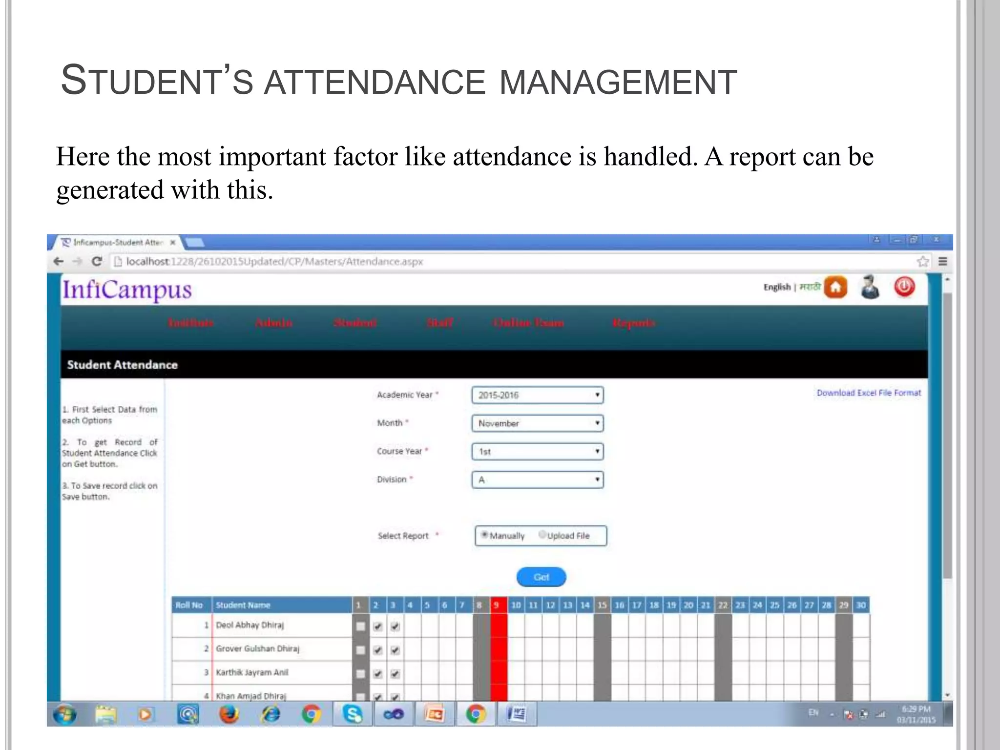STUDENT’S ATTENDANCE MANAGEMENT
Here the most important factor like attendance is handled. A report can be
generated with this.
 