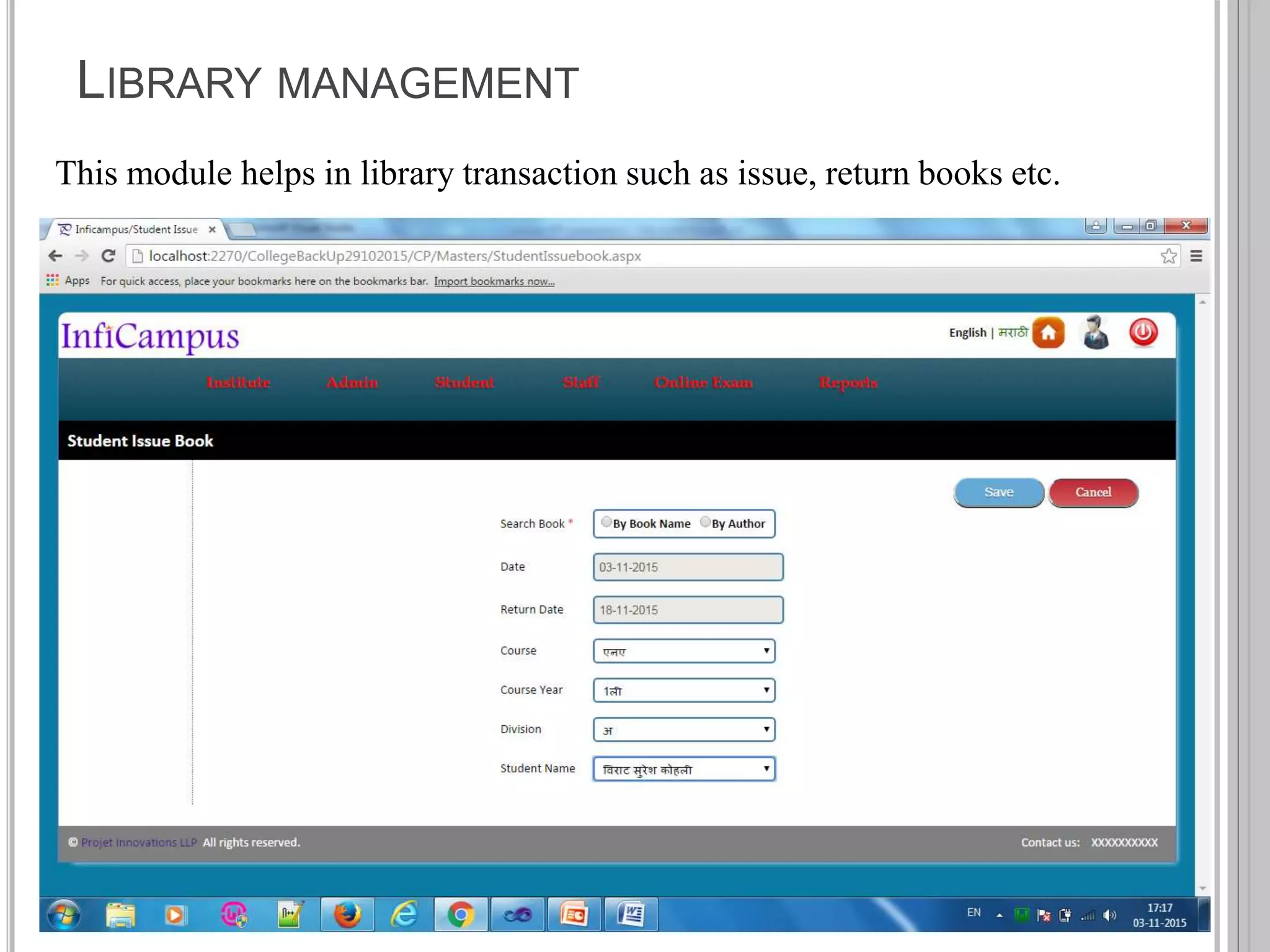 LIBRARY MANAGEMENT
This module helps in library transaction such as issue, return books etc.
 