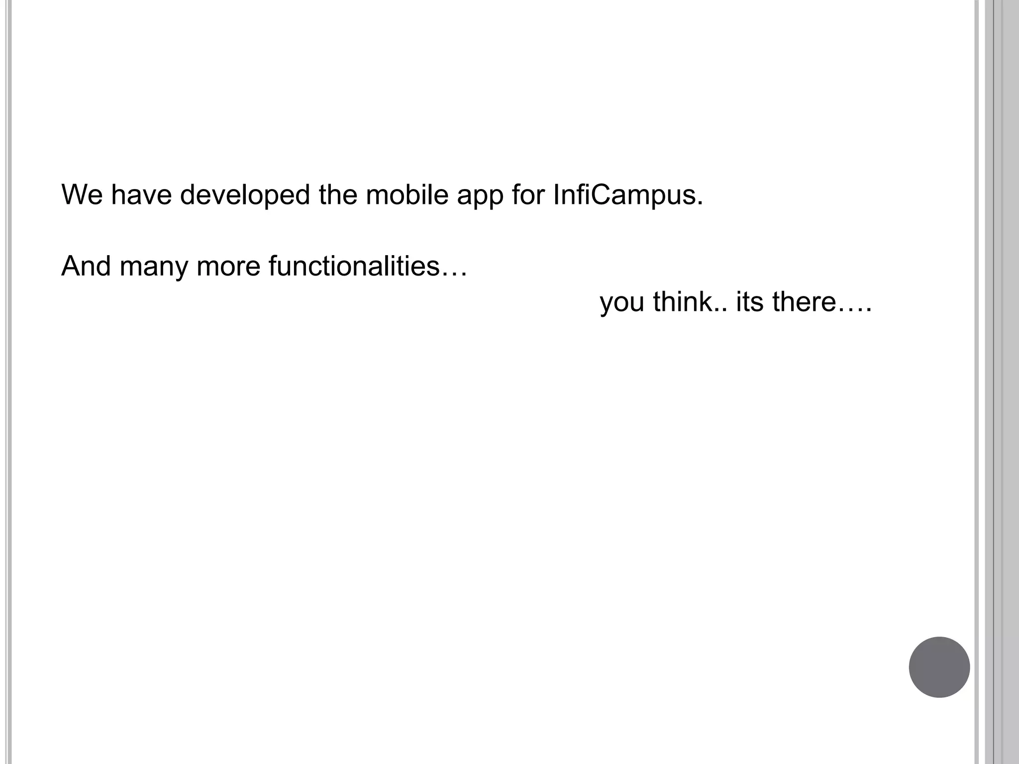 We have developed the mobile app for InfiCampus.
And many more functionalities…
you think.. its there….
 