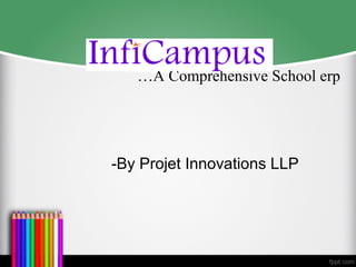 …A Comprehensive School erp
-By Projet Innovations LLP
 