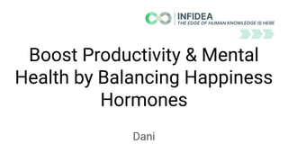Boost Productivity & Mental
Health by Balancing Happiness
Hormones
Dani
 