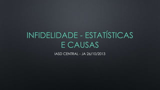INFIDELIDADE - ESTATÍSTICAS
E CAUSAS
IASD CENTRAL - JA 26/10/2013

 