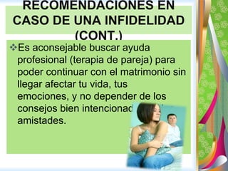 Cuando ocurre la infidelidad ese compromiso se ve roto y a la vez la imagen que se tenía de la pareja cambia radicalmente. SÍNTOMAS DE LA INFIDELIDADPasar mucho tiempo fuera de casa: en el trabajo, en la computadora o en actividades no conocidas.